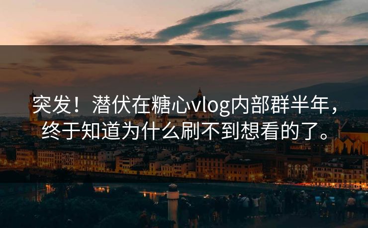 突发!潜伏在糖心vlog内部群半年,终于知道为什么刷不到想看的了。 突发!潜伏在糖心vlog内部群半年,终于知道为什么刷不到想看的了。